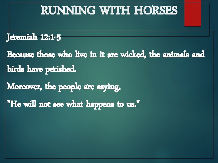 RUNNING WITH HORSES Jeremiah 12: 1 -5 Because those who live in it are