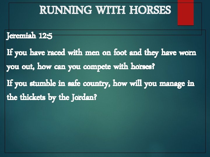 RUNNING WITH HORSES Jeremiah 12: 5 If you have raced with men on foot