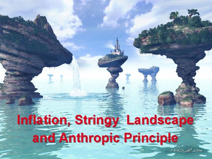 Inflation, Stringy Landscape and Anthropic Principle Inflation, Stringy Landscape and Anthropic Principle
