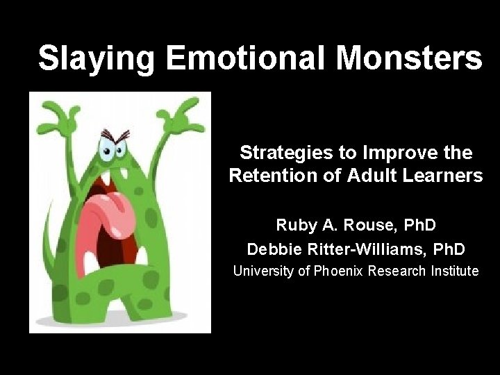 Slaying Emotional Monsters Strategies to Improve the Retention of Adult Learners Ruby A. Rouse,