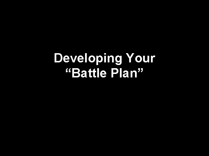 Developing Your “Battle Plan” 