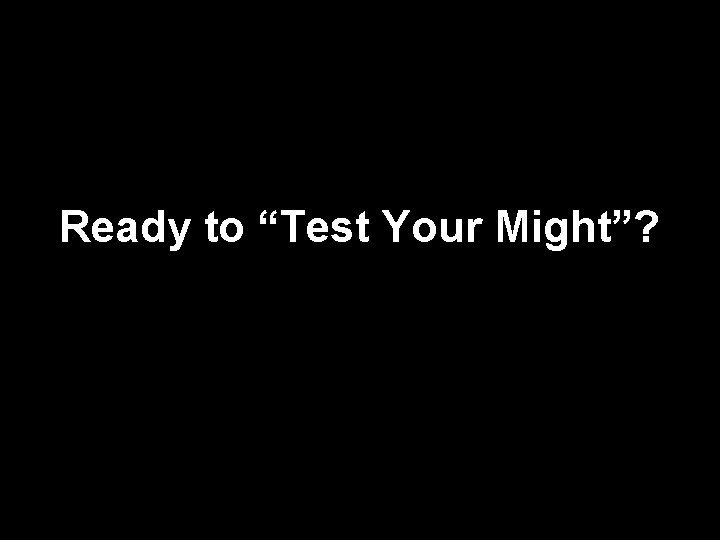 Ready to “Test Your Might”? 