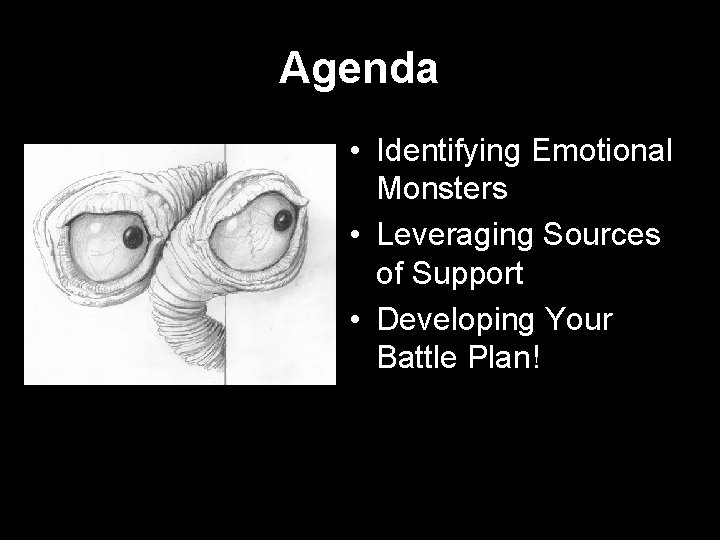 Agenda • Identifying Emotional Monsters • Leveraging Sources of Support • Developing Your Battle