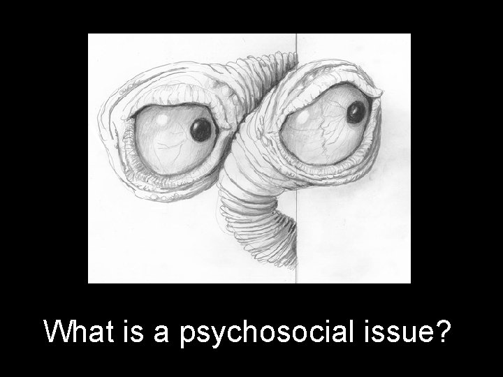 What is a psychosocial issue? 