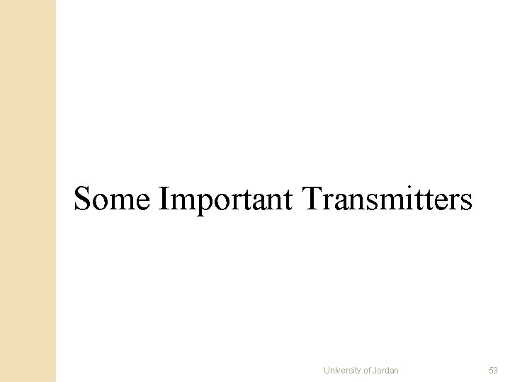 Some Important Transmitters University of Jordan 53 Some Important Transmitters University of Jordan 53