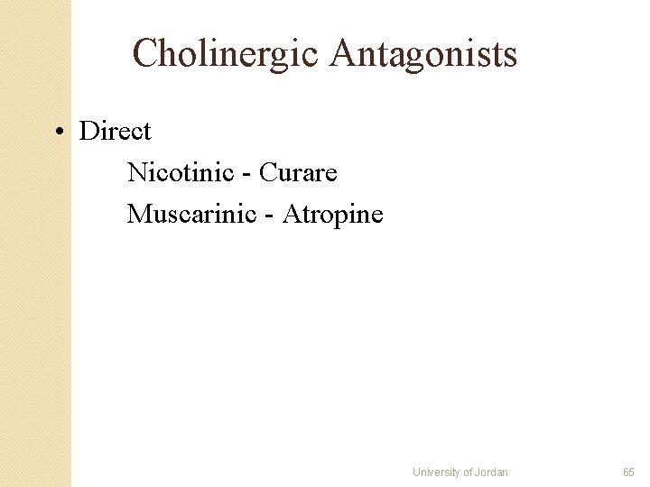 Cholinergic Antagonists • Direct Nicotinic - Curare Muscarinic - Atropine University of Jordan 65 Cholinergic Antagonists • Direct Nicotinic - Curare Muscarinic - Atropine University of Jordan 65