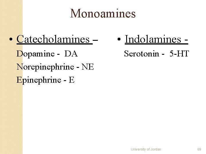 Monoamines • Catecholamines – Dopamine - DA Norepinephrine - NE Epinephrine - E • Monoamines • Catecholamines – Dopamine - DA Norepinephrine - NE Epinephrine - E •