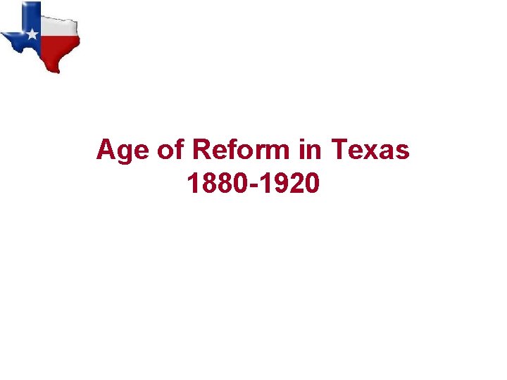 Age of Reform in Texas 1880 -1920 