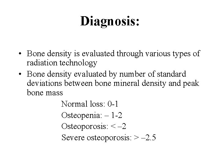 Diagnosis: • Bone density is evaluated through various types of radiation technology • Bone