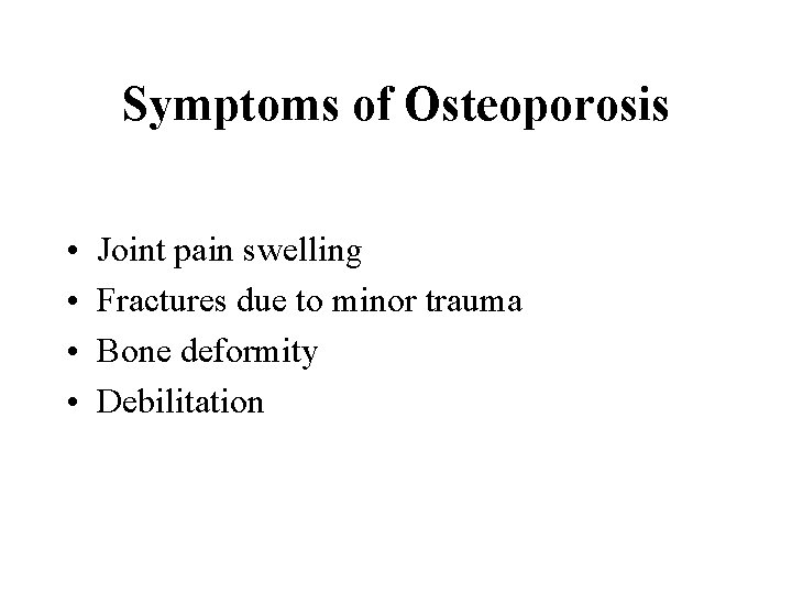 Symptoms of Osteoporosis • • Joint pain swelling Fractures due to minor trauma Bone Symptoms of Osteoporosis • • Joint pain swelling Fractures due to minor trauma Bone