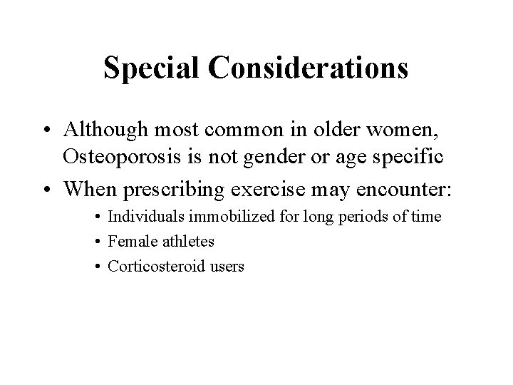 Special Considerations • Although most common in older women, Osteoporosis is not gender or