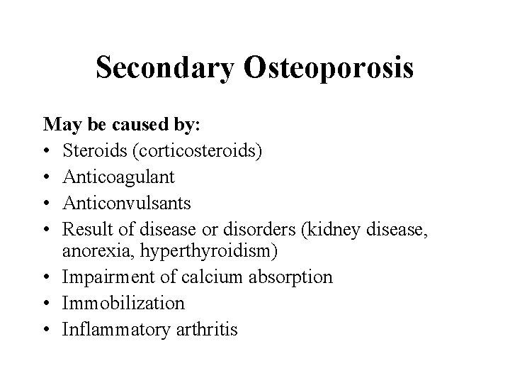 Secondary Osteoporosis May be caused by: • Steroids (corticosteroids) • Anticoagulant • Anticonvulsants • Secondary Osteoporosis May be caused by: • Steroids (corticosteroids) • Anticoagulant • Anticonvulsants •