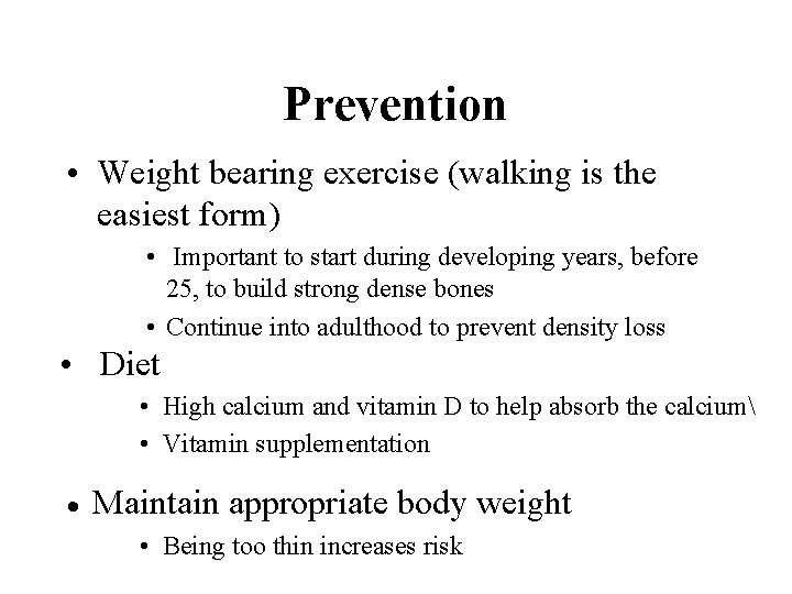 Prevention • Weight bearing exercise (walking is the easiest form) • Important to start