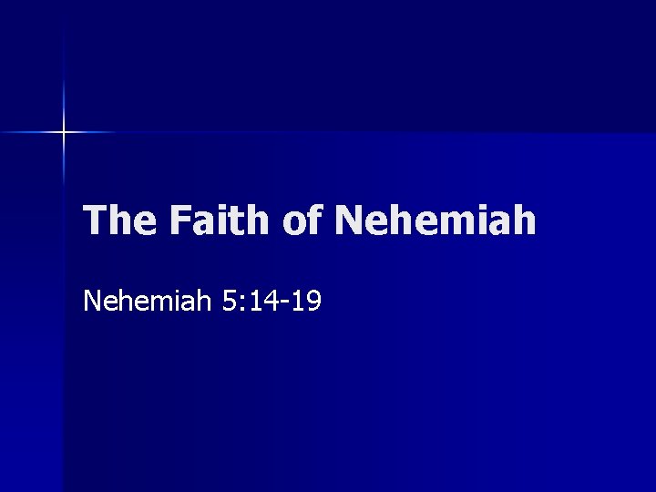 The Faith of Nehemiah 5: 14 -19 The Faith of Nehemiah 5: 14 -19