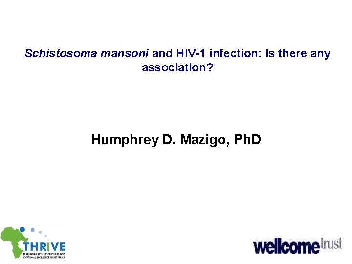 Schistosoma mansoni and HIV-1 infection: Is there any association? Humphrey D. Mazigo, Ph. D