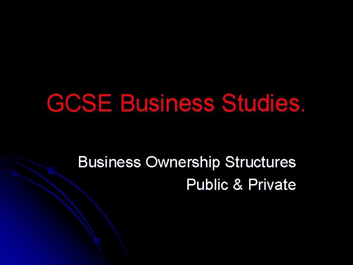 GCSE Business Studies. Business Ownership Structures Public & Private 