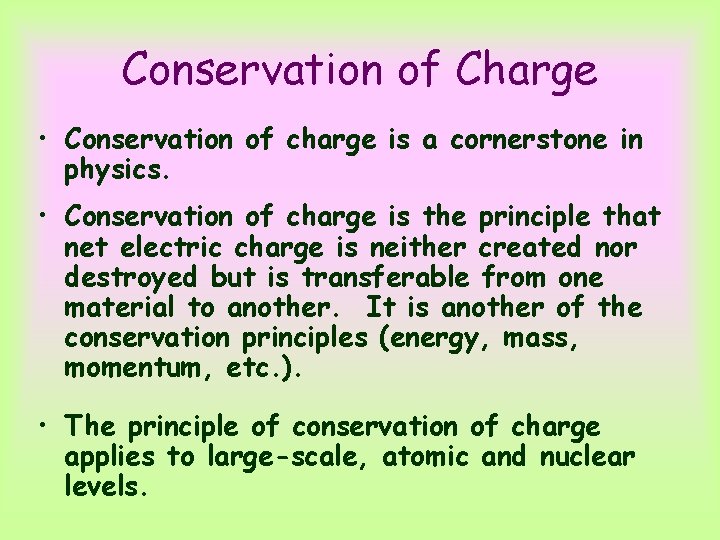 Conservation of Charge • Conservation of charge is a cornerstone in physics. • Conservation