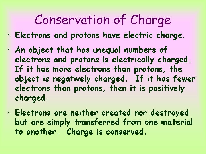 Conservation of Charge • Electrons and protons have electric charge. • An object that