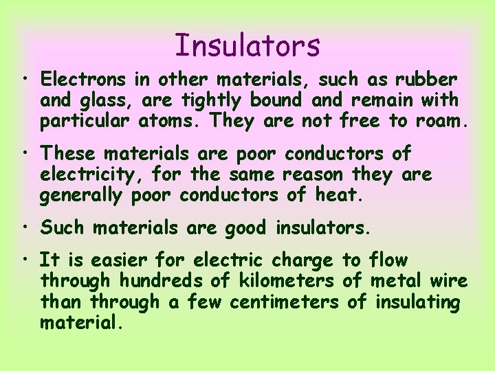 Insulators • Electrons in other materials, such as rubber and glass, are tightly bound