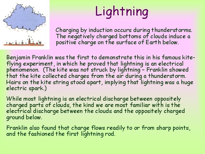 Lightning Charging by induction occurs during thunderstorms. The negatively charged bottoms of clouds induce