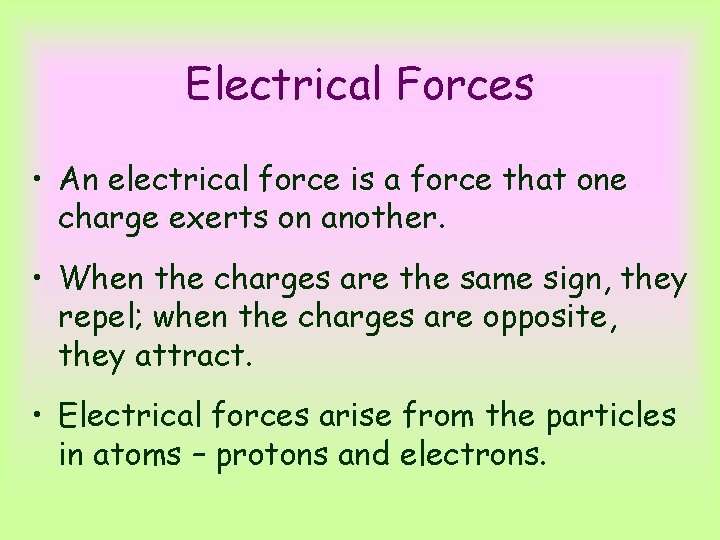 Electrical Forces • An electrical force is a force that one charge exerts on