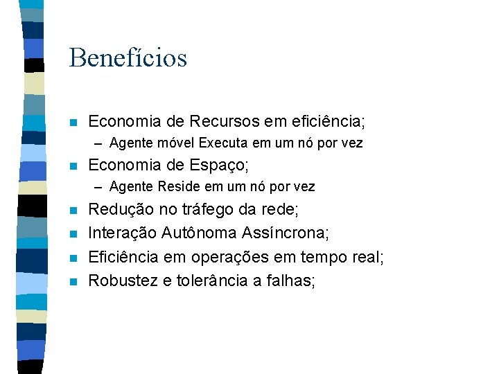 Benefícios n Economia de Recursos em eficiência; – Agente móvel Executa em um nó