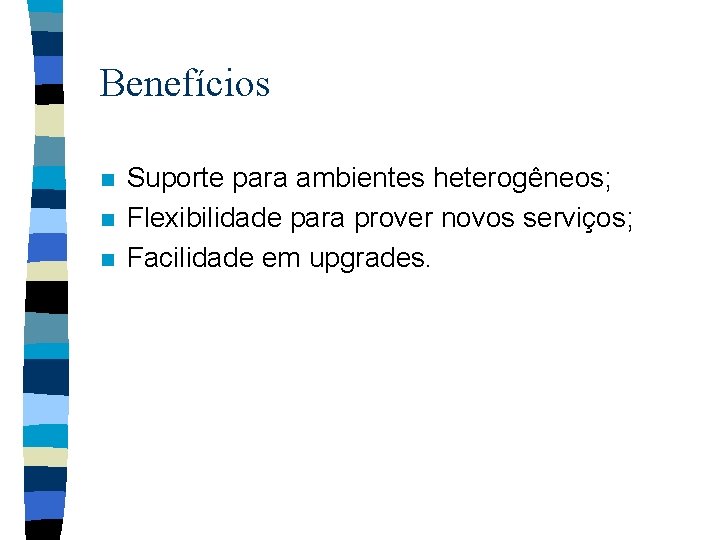 Benefícios n n n Suporte para ambientes heterogêneos; Flexibilidade para prover novos serviços; Facilidade