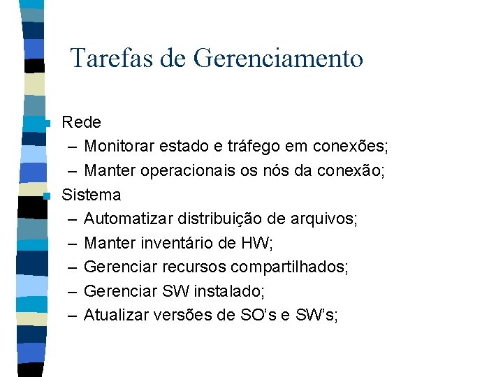 Tarefas de Gerenciamento n n Rede – Monitorar estado e tráfego em conexões; –