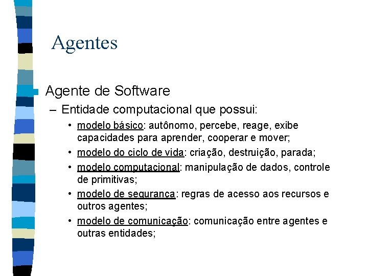 Agentes n Agente de Software – Entidade computacional que possui: • modelo básico: autônomo,
