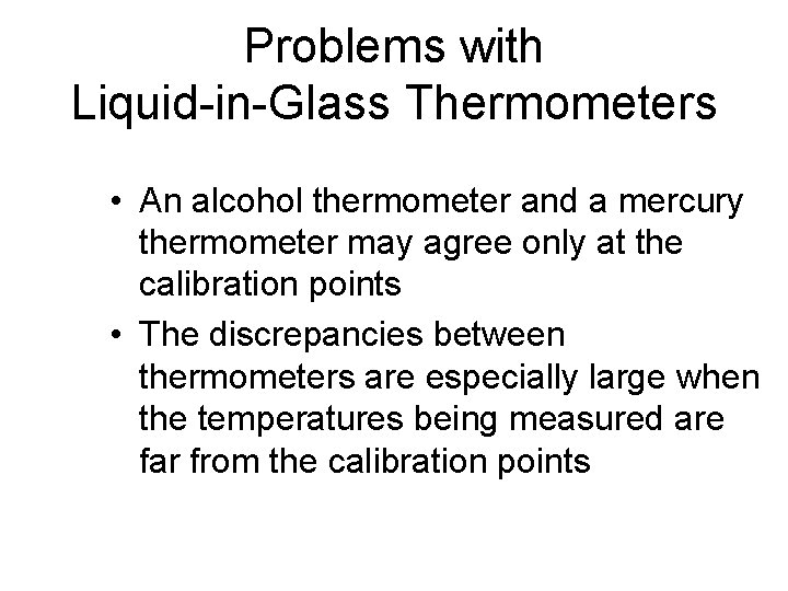 Problems with Liquid-in-Glass Thermometers • An alcohol thermometer and a mercury thermometer may agree