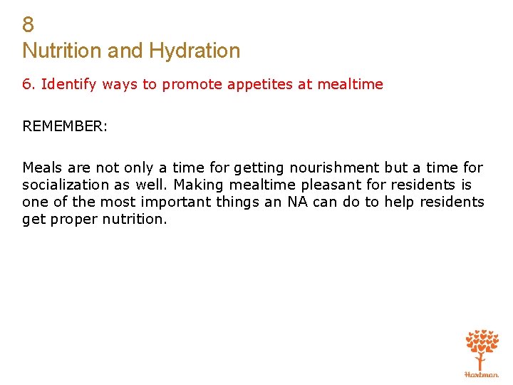 8 Nutrition and Hydration 6. Identify ways to promote appetites at mealtime REMEMBER: Meals