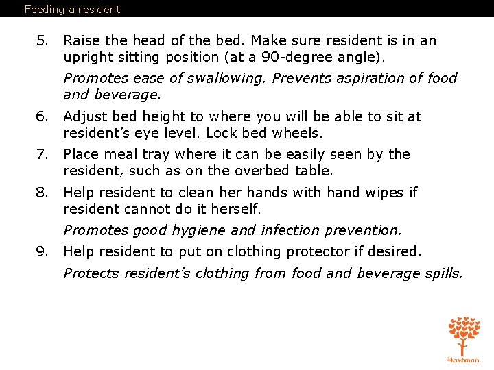 Feeding a resident 5. Raise the head of the bed. Make sure resident is