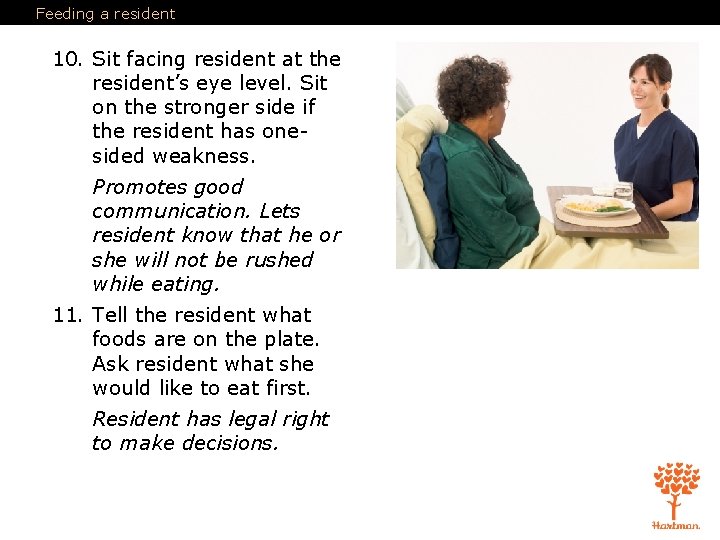 Feeding a resident 10. Sit facing resident at the resident’s eye level. Sit on