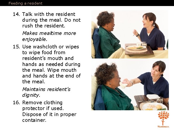 Feeding a resident 14. Talk with the resident during the meal. Do not rush