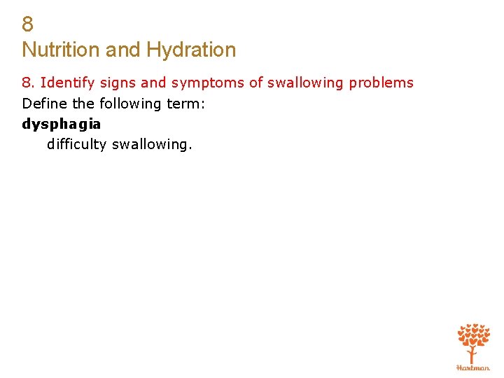 8 Nutrition and Hydration 8. Identify signs and symptoms of swallowing problems Define the