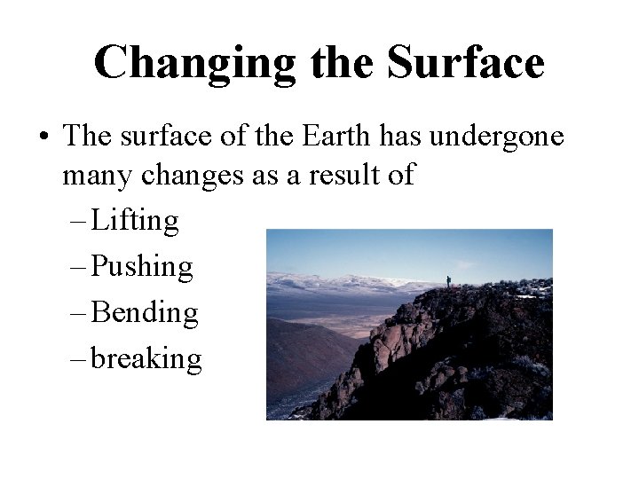Changing the Surface • The surface of the Earth has undergone many changes as