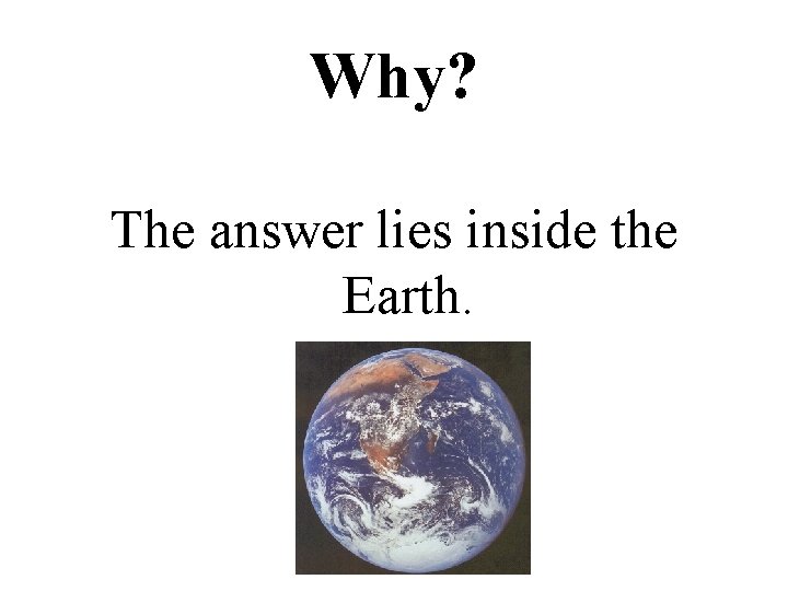 Why? The answer lies inside the Earth. 