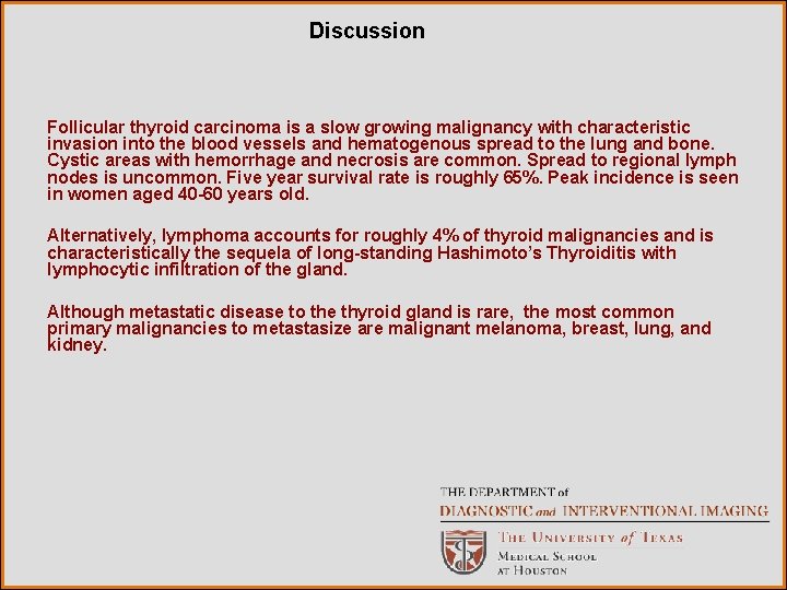 Discussion Follicular thyroid carcinoma is a slow growing malignancy with characteristic invasion into the
