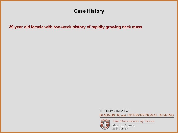 Case History 39 year old female with two-week history of rapidly growing neck mass