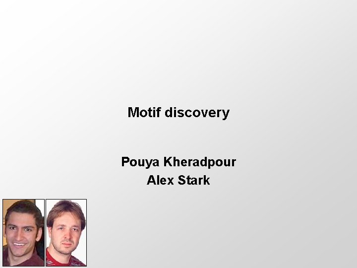 Motif discovery Pouya Kheradpour Alex Stark 