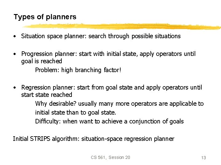 Types of planners • Situation space planner: search through possible situations • Progression planner: