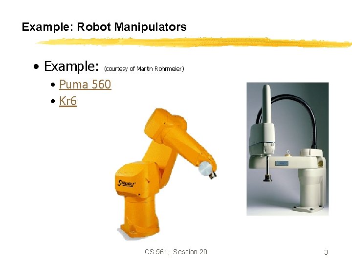 Example: Robot Manipulators • Example: (courtesy of Martin Rohrmeier) • Puma 560 • Kr