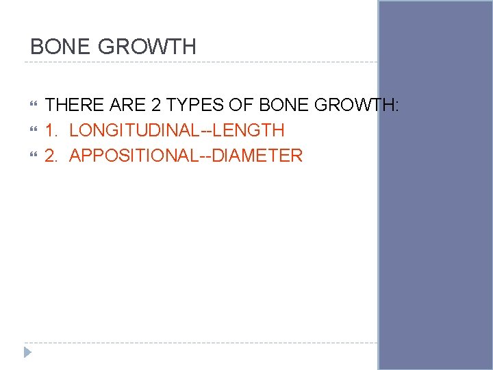 BONE GROWTH THERE ARE 2 TYPES OF BONE GROWTH: 1. LONGITUDINAL--LENGTH 2. APPOSITIONAL--DIAMETER 