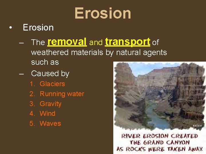 Erosion • Erosion – The removal and transport of weathered materials by natural agents