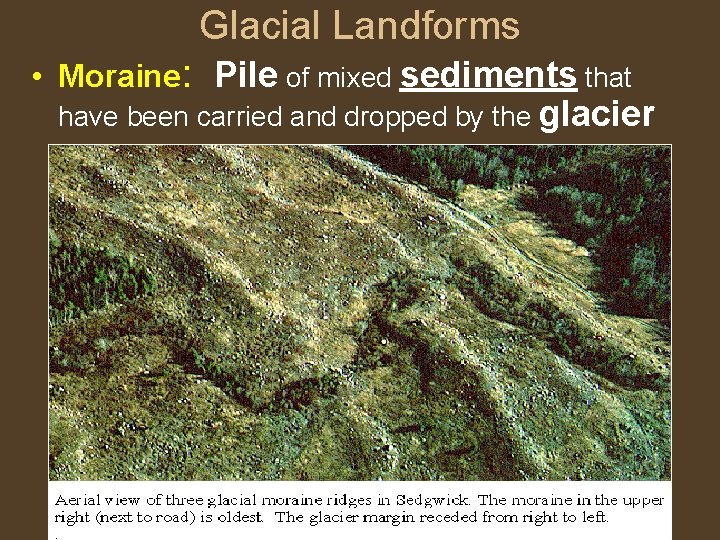 Glacial Landforms • Moraine: Pile of mixed sediments that have been carried and dropped