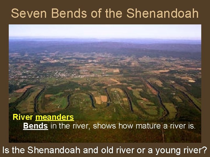 Seven Bends of the Shenandoah River meanders Bends in the river, shows how mature