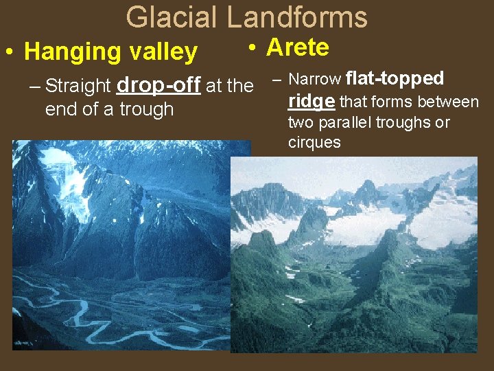 Glacial Landforms • Hanging valley • Arete – Straight drop-off at the – Narrow