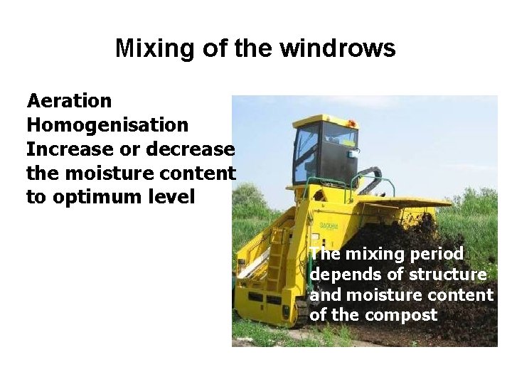 Mixing of the windrows Aeration Homogenisation Increase or decrease the moisture content to optimum