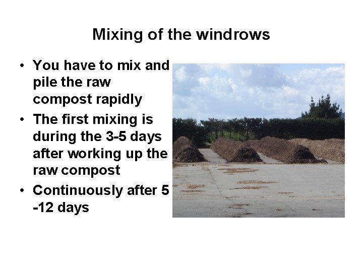 Mixing of the windrows • You have to mix and pile the raw compost