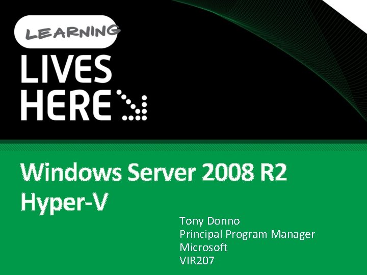 Windows Server 2008 R 2 Hyper-V Tony Donno Principal Program Manager Microsoft VIR 207